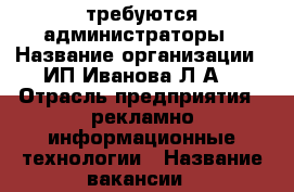 требуются администраторы › Название организации ­ ИП Иванова Л.А. › Отрасль предприятия ­ рекламно информационные технологии › Название вакансии ­ администраторы › Место работы ­ центр › Подчинение ­ руководителю › Максимальный оклад ­ 58 000 › Процент ­ 19 › База расчета процента ­ объем работы › Возраст от ­ 25 › Возраст до ­ 55 - Приморский край, Артем г. Работа » Вакансии   . Приморский край